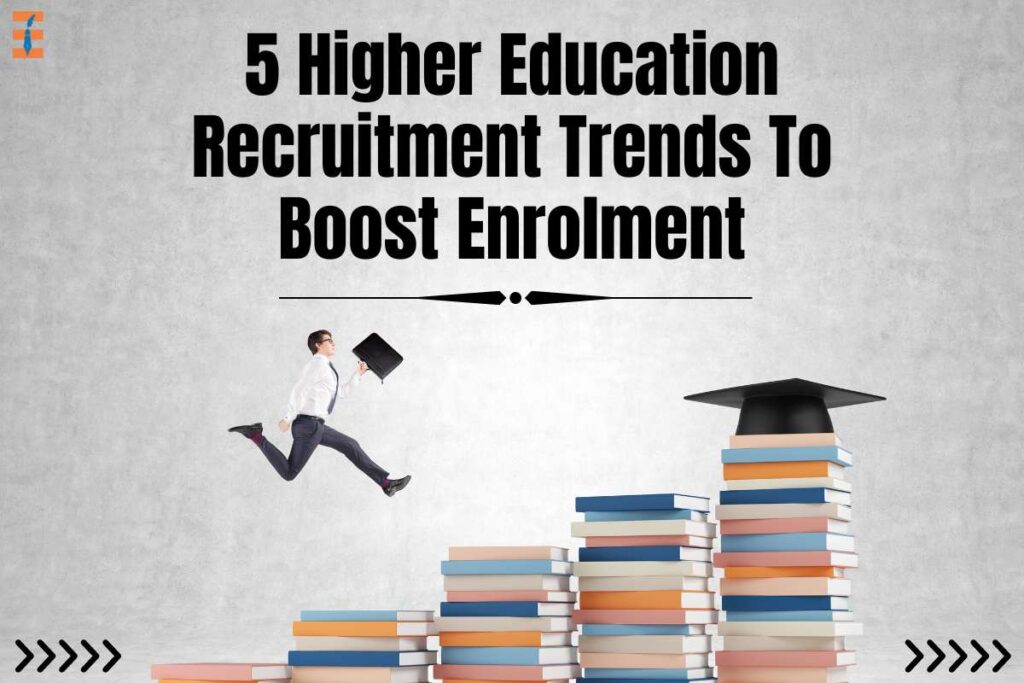 5 Important Higher Education Recruitment Trends To Boost Enrolment | Future Education Magazine