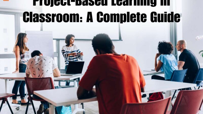 Project-Based Learning in Classroom: 5 Best Steps To Start | Future Education Magazine