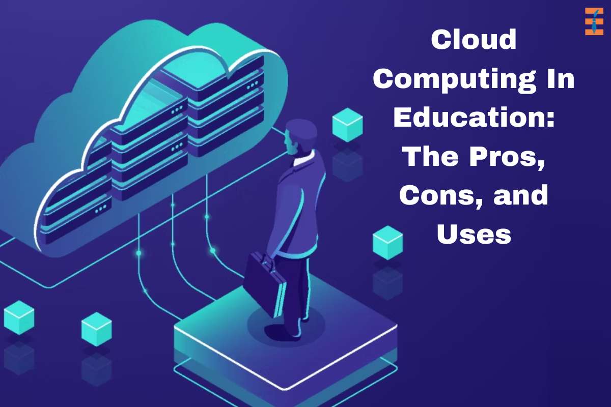 Useful Pros, Cons, And Uses Of Cloud Computing In Education In 2023 ...