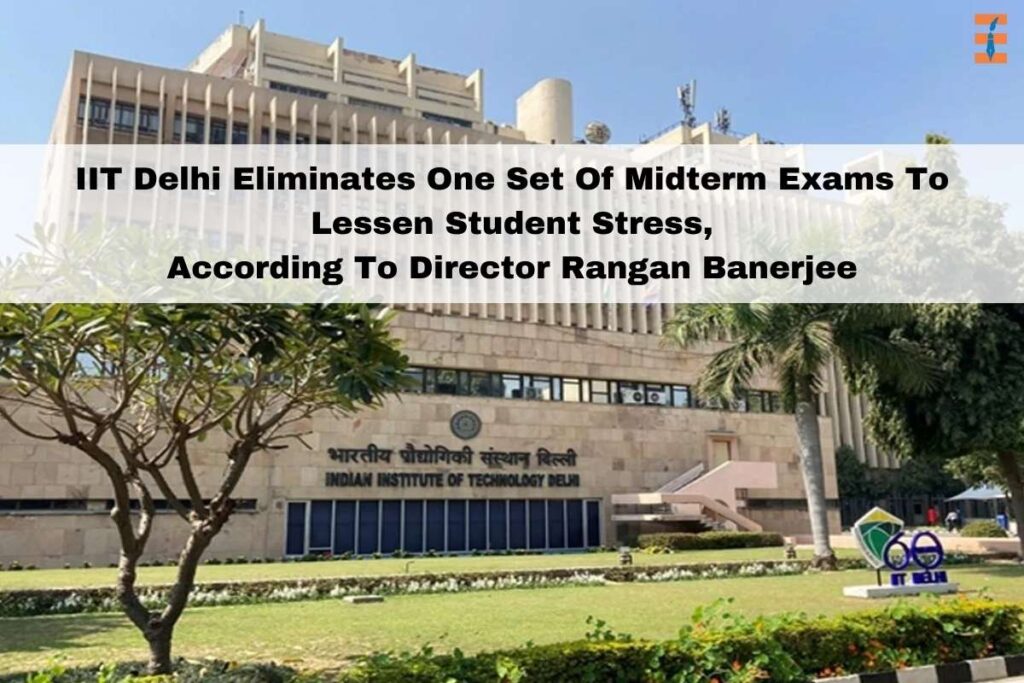 IIT Delhi Eliminates One Set Of Midterm Exams To Lessen Student Stress: Rangan Banerjee | Future Education Magazine