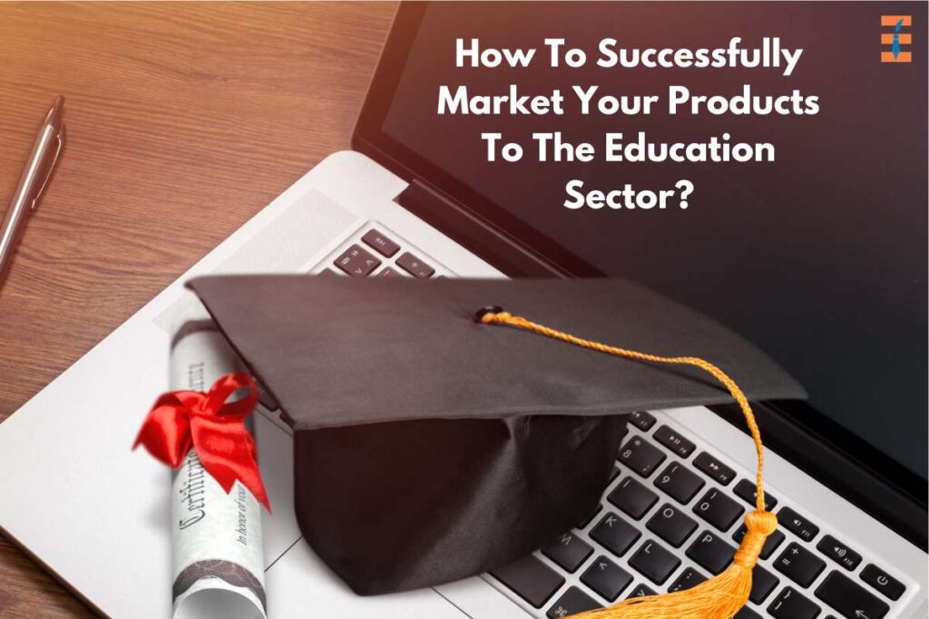 12 Best Strategies To Successfully Marketing Your Products To The Education Sector | Future Education Magazine