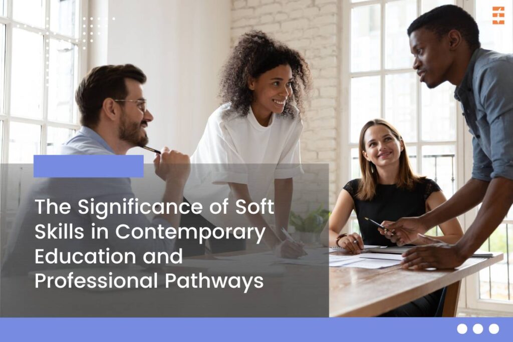 9 Significance Of Soft Skills In Contemporary Education And Professional Pathways | Future Education Magazine