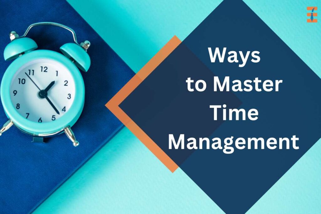 3 Effective Ways To Master The Art Of Time Management | Future Education Magazine