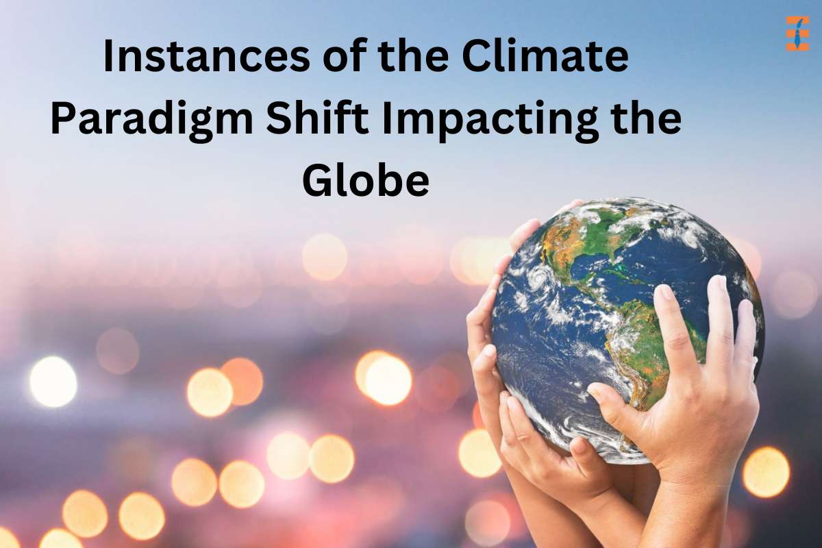 Instances Of The Climate Paradigm Shift Impacting The Globe