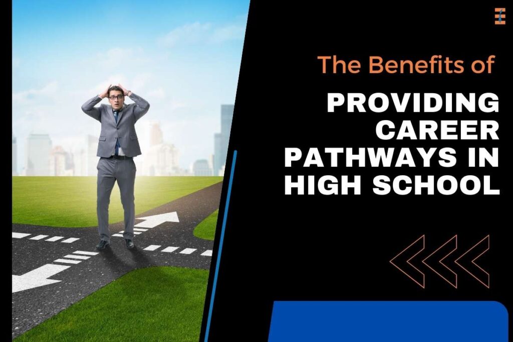 15 Benefits Of Providing Career Pathways In High School | Future Education Magazine