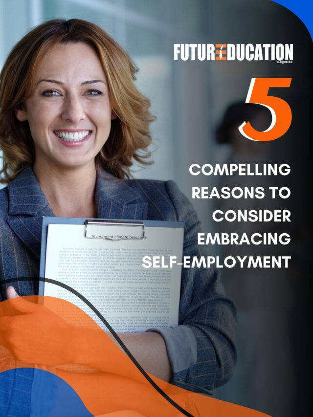 5 Compelling Reasons To Consider Embracing Self-employment | Future Education Magazine