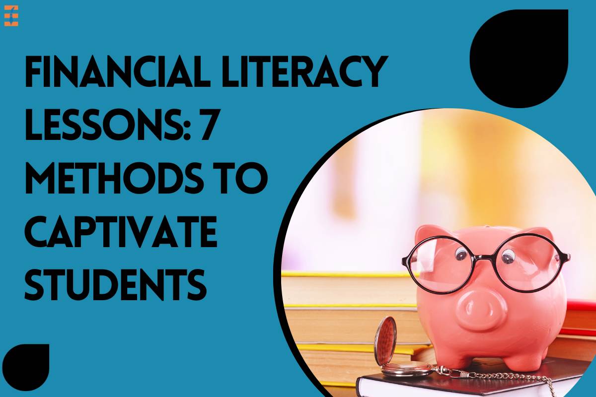 Financial Literacy Lessons: 7 Methods to Captivate Students