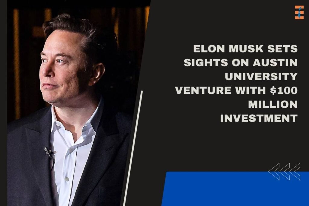 $100 Million Investment Of Elon Musk on Austin University Venture | Future Education Magazine
