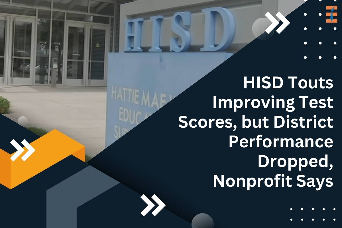 HISD Touts Improving Test Scores, but District Performance Dropped, Nonprofit Says