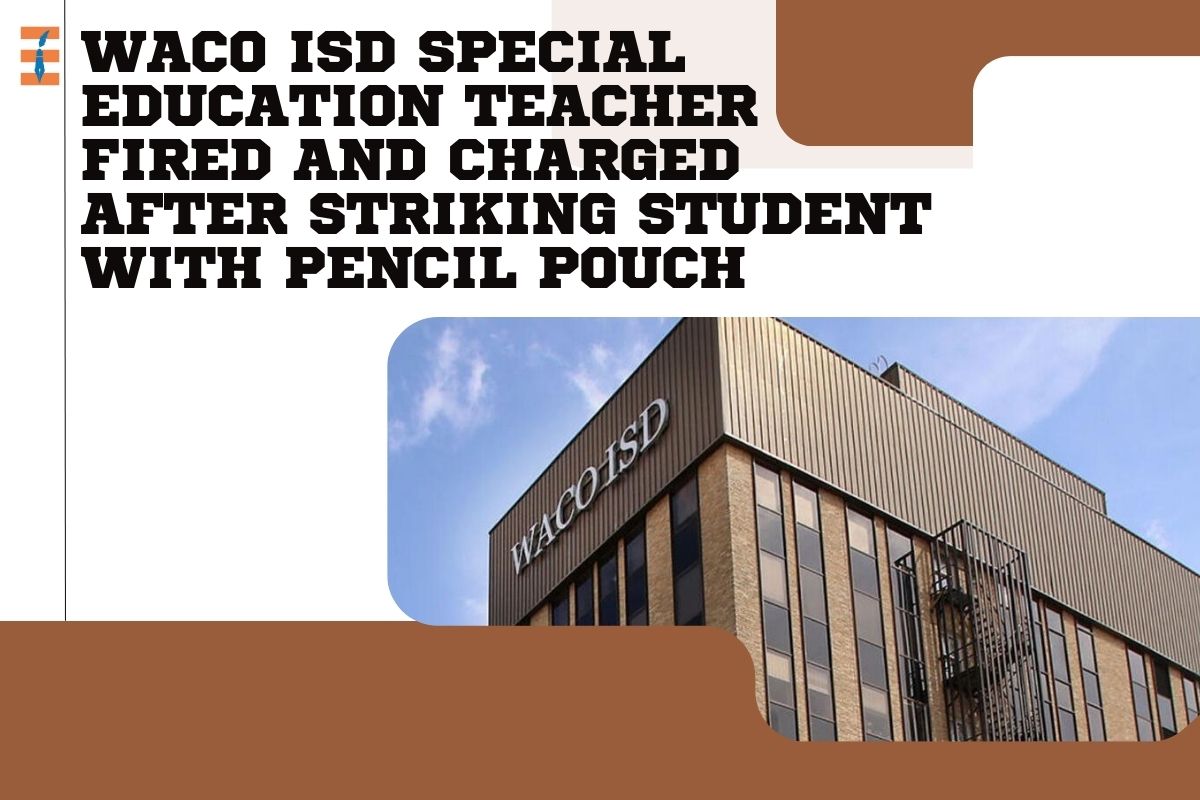 Waco ISD Special Education Teacher Fired and Charged After Striking Student with Pencil Pouch