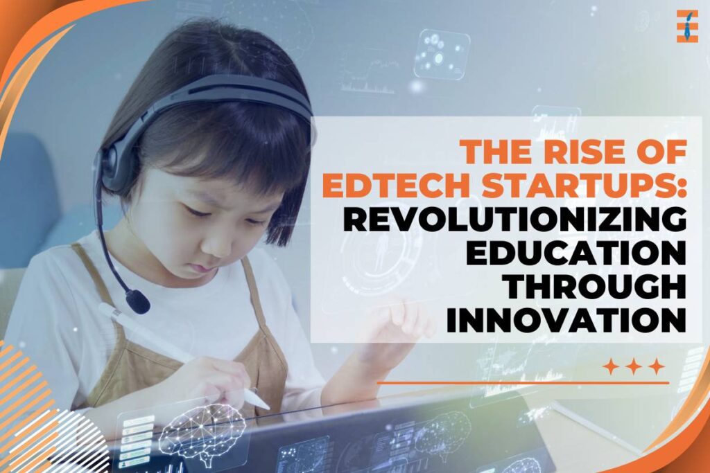 The Rise of EdTech Startups: 4 Impact and Key Trends | Future Education Magazine
