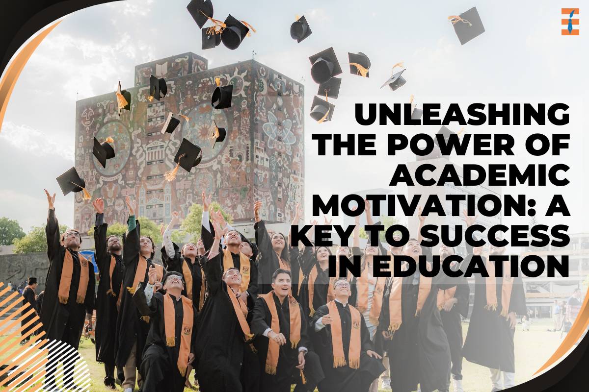Unleashing the Power of Academic Motivation: A Key to Success in Education