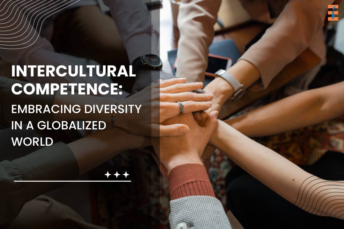 Intercultural Competence: Embracing Diversity in a Globalized World