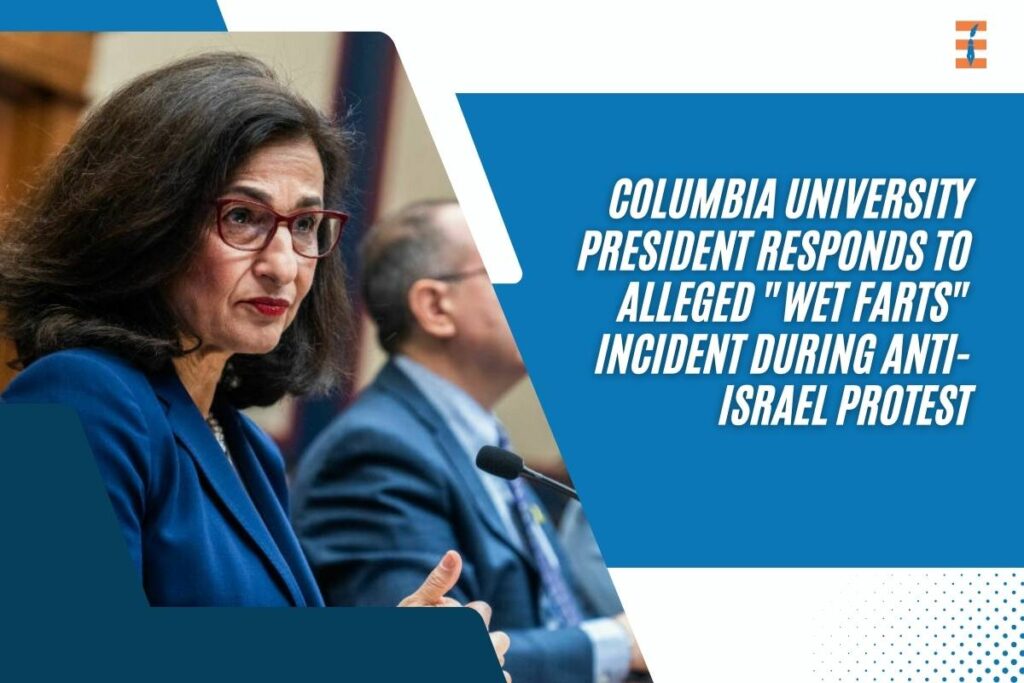 Columbia University President Responds to Alleged "Wet Farts" Incident During Anti-Israel Protest | Future Education Magazine