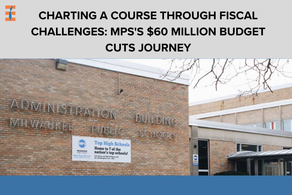 Charting a Course Through Fiscal Challenges: MPS’s $60 Million Budget Cuts Journey