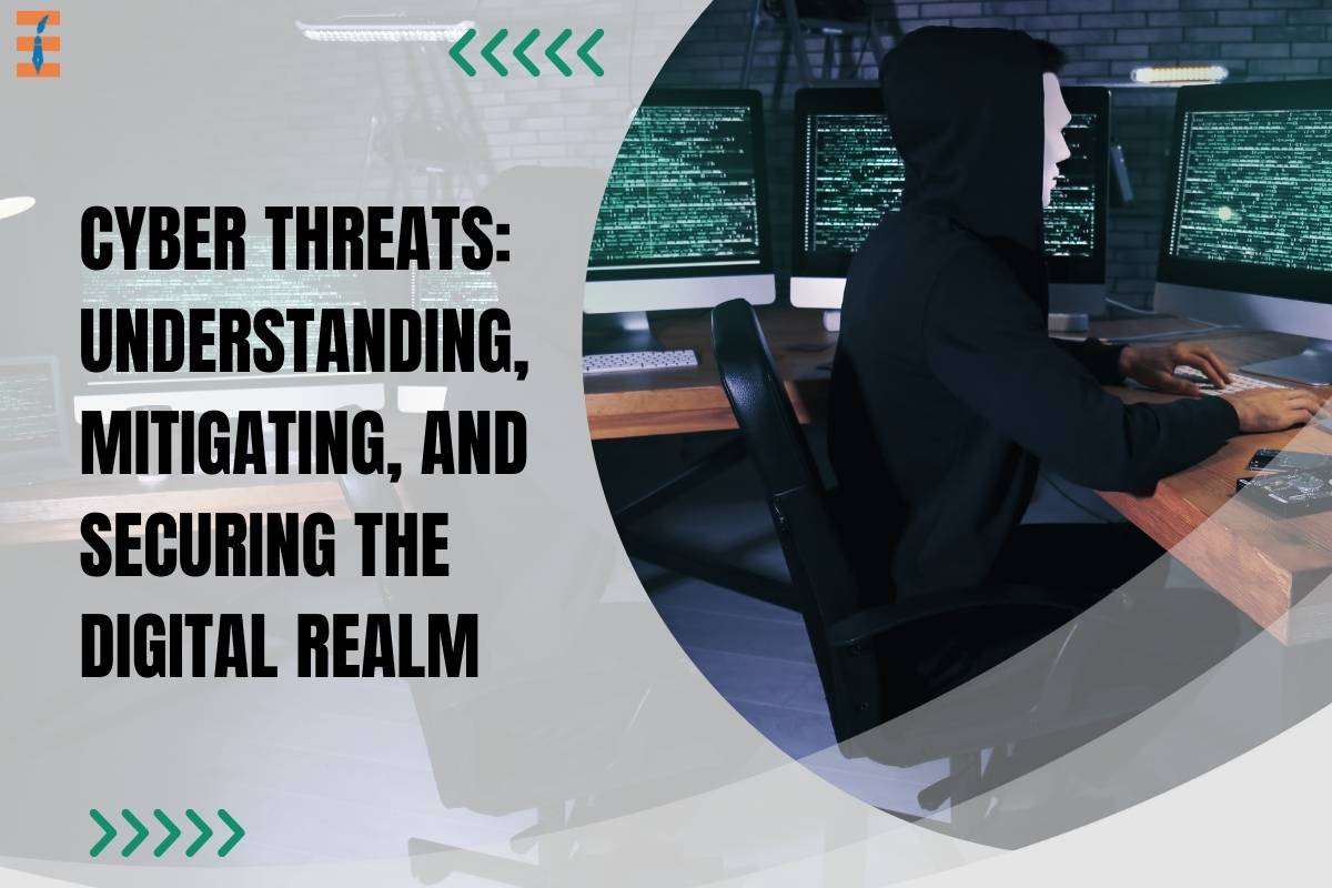 Cyber Threats: Understanding, Mitigating, and Securing the Digital Realm