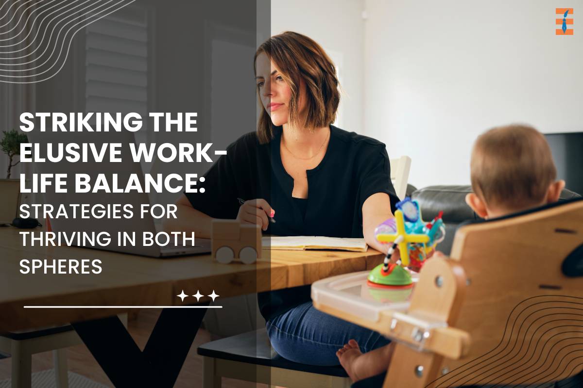 Striking the Elusive Work-Life Balance: Strategies for Thriving in Both Spheres