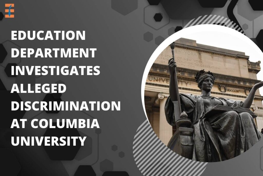 Columbia University: Education Department Investigates Alleged Discrimination | Future Education Magazine