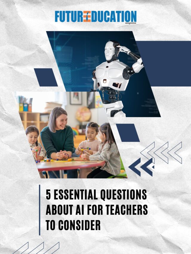 5 Essential Questions About AI for Teachers to Consider | Future Education Magazine
