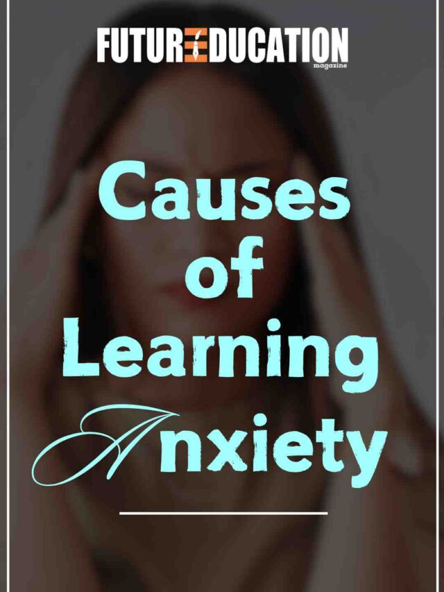 Causes of Learning Anxiety | Future Education Magazine